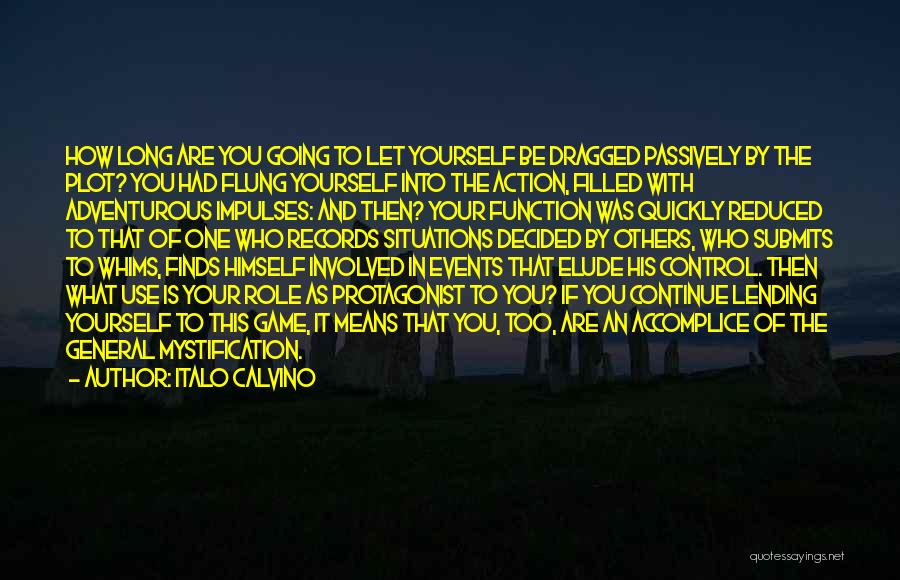 Italo Calvino Quotes: How Long Are You Going To Let Yourself Be Dragged Passively By The Plot? You Had Flung Yourself Into The