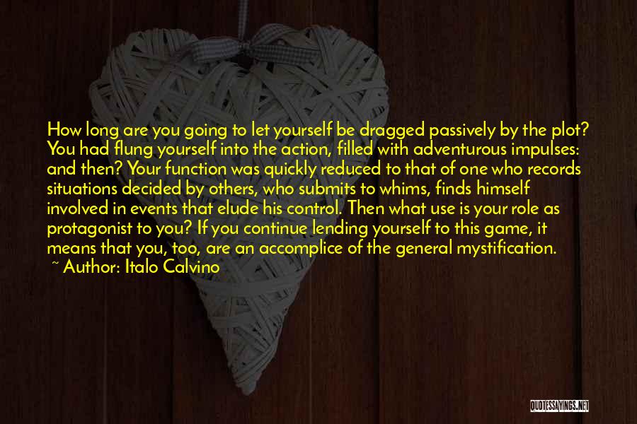 Italo Calvino Quotes: How Long Are You Going To Let Yourself Be Dragged Passively By The Plot? You Had Flung Yourself Into The