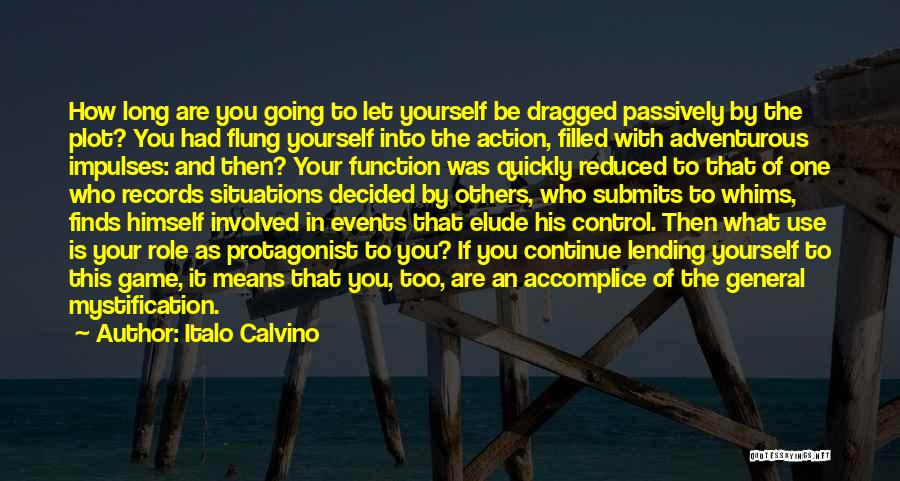 Italo Calvino Quotes: How Long Are You Going To Let Yourself Be Dragged Passively By The Plot? You Had Flung Yourself Into The