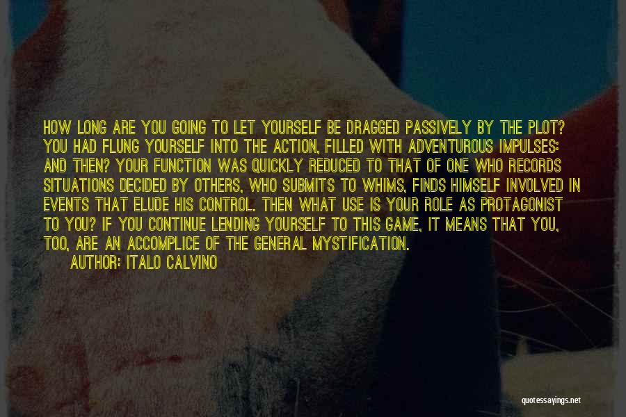 Italo Calvino Quotes: How Long Are You Going To Let Yourself Be Dragged Passively By The Plot? You Had Flung Yourself Into The