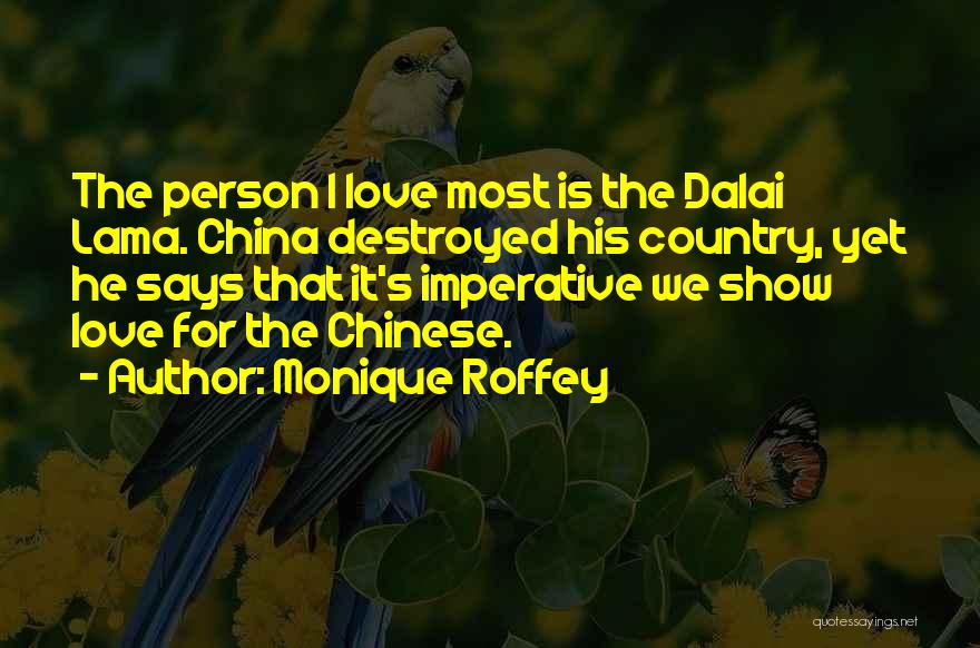 Monique Roffey Quotes: The Person I Love Most Is The Dalai Lama. China Destroyed His Country, Yet He Says That It's Imperative We
