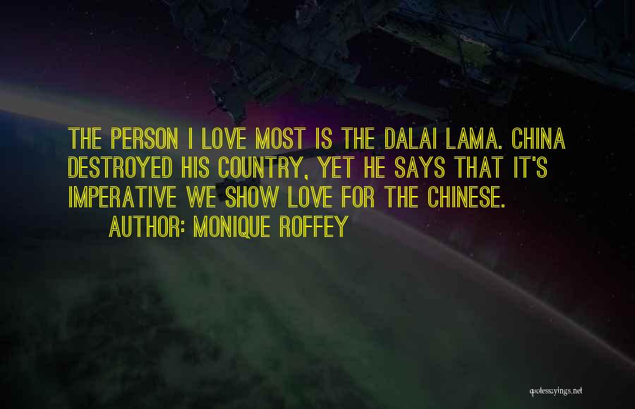 Monique Roffey Quotes: The Person I Love Most Is The Dalai Lama. China Destroyed His Country, Yet He Says That It's Imperative We