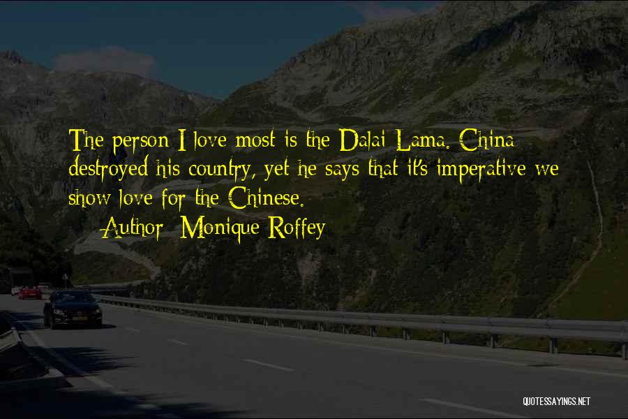 Monique Roffey Quotes: The Person I Love Most Is The Dalai Lama. China Destroyed His Country, Yet He Says That It's Imperative We