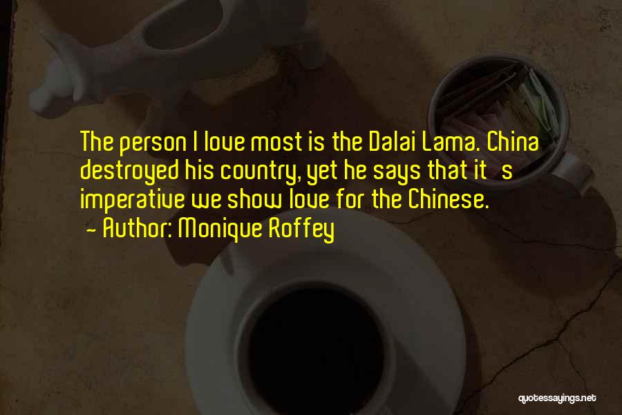Monique Roffey Quotes: The Person I Love Most Is The Dalai Lama. China Destroyed His Country, Yet He Says That It's Imperative We