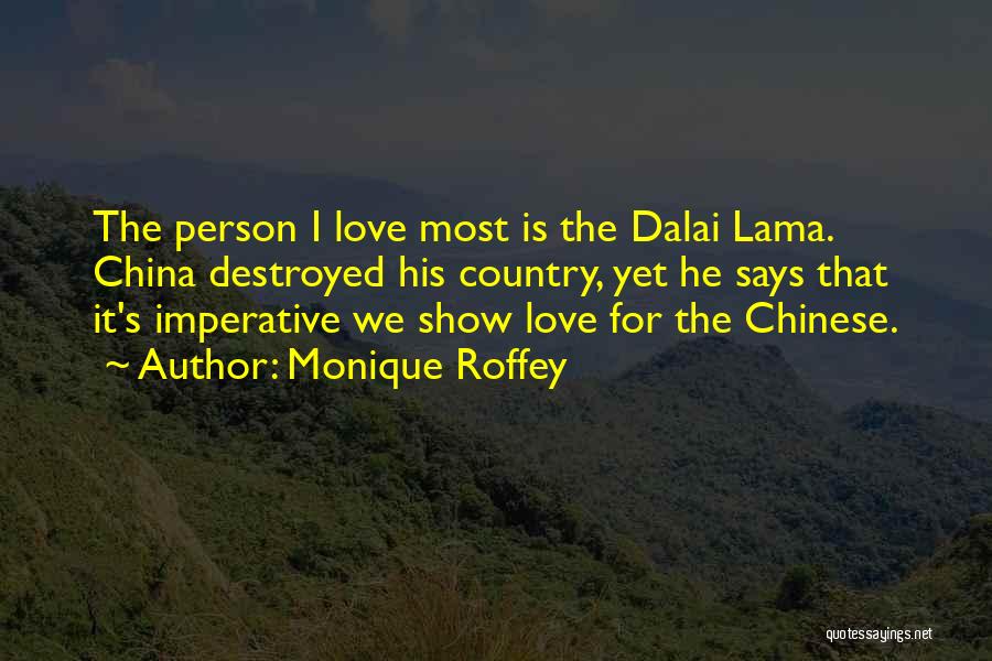 Monique Roffey Quotes: The Person I Love Most Is The Dalai Lama. China Destroyed His Country, Yet He Says That It's Imperative We