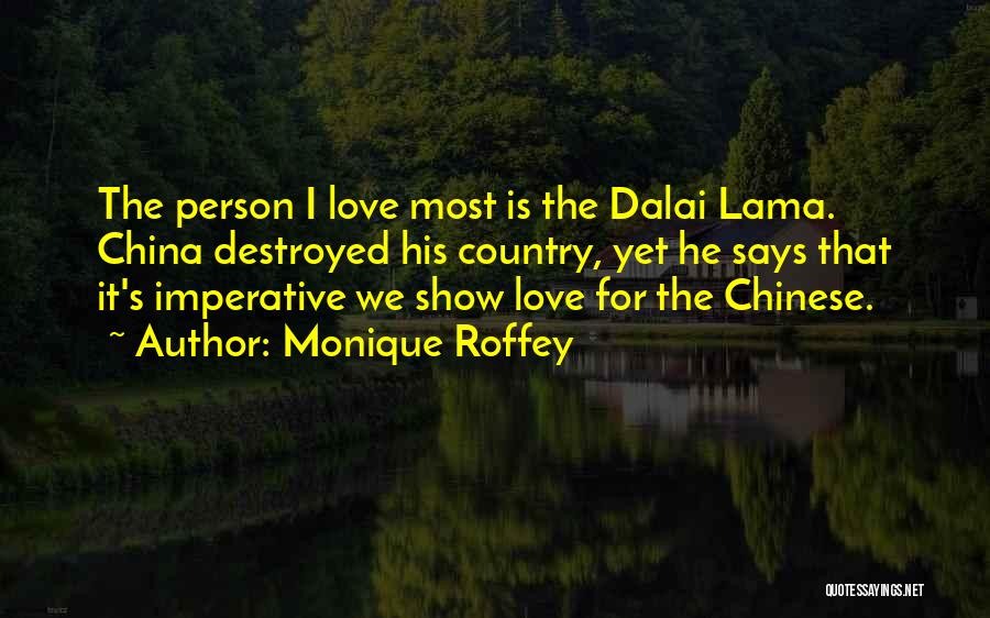 Monique Roffey Quotes: The Person I Love Most Is The Dalai Lama. China Destroyed His Country, Yet He Says That It's Imperative We