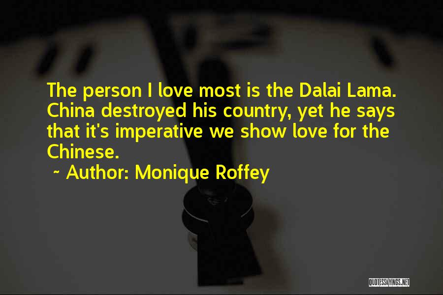 Monique Roffey Quotes: The Person I Love Most Is The Dalai Lama. China Destroyed His Country, Yet He Says That It's Imperative We