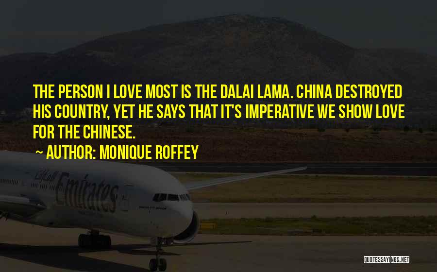 Monique Roffey Quotes: The Person I Love Most Is The Dalai Lama. China Destroyed His Country, Yet He Says That It's Imperative We