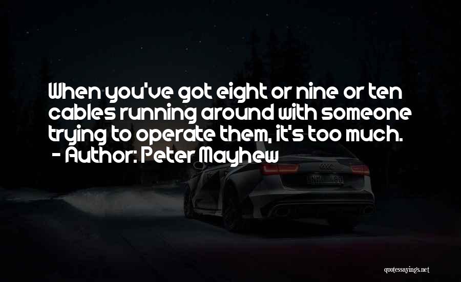 Peter Mayhew Quotes: When You've Got Eight Or Nine Or Ten Cables Running Around With Someone Trying To Operate Them, It's Too Much.