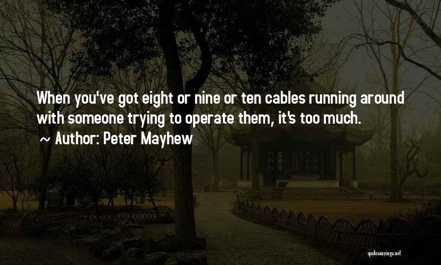 Peter Mayhew Quotes: When You've Got Eight Or Nine Or Ten Cables Running Around With Someone Trying To Operate Them, It's Too Much.