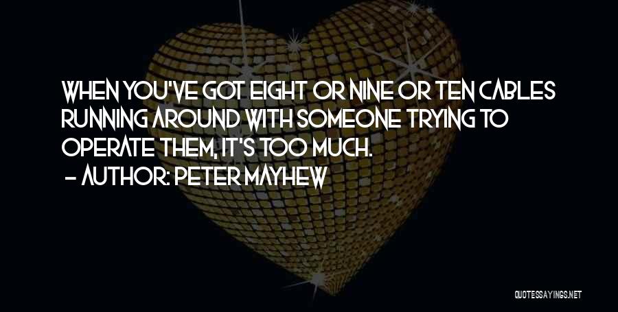 Peter Mayhew Quotes: When You've Got Eight Or Nine Or Ten Cables Running Around With Someone Trying To Operate Them, It's Too Much.