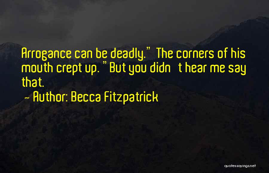 Becca Fitzpatrick Quotes: Arrogance Can Be Deadly. The Corners Of His Mouth Crept Up. But You Didn't Hear Me Say That.