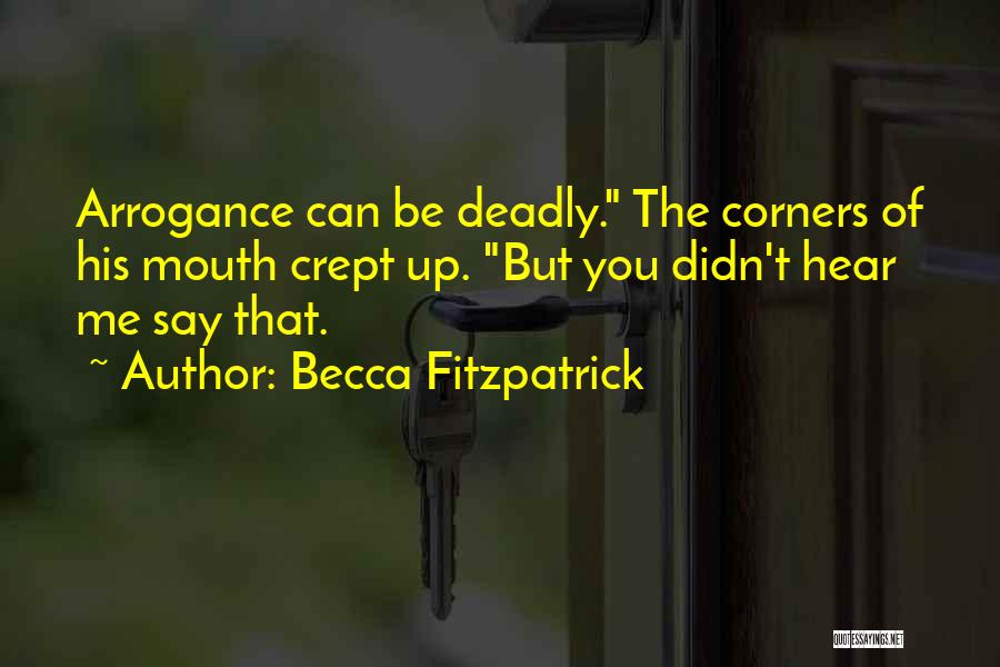 Becca Fitzpatrick Quotes: Arrogance Can Be Deadly. The Corners Of His Mouth Crept Up. But You Didn't Hear Me Say That.