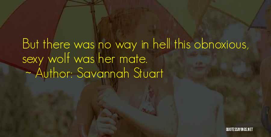 Savannah Stuart Quotes: But There Was No Way In Hell This Obnoxious, Sexy Wolf Was Her Mate.