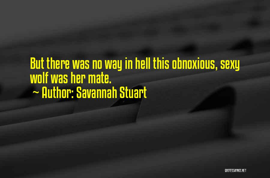 Savannah Stuart Quotes: But There Was No Way In Hell This Obnoxious, Sexy Wolf Was Her Mate.