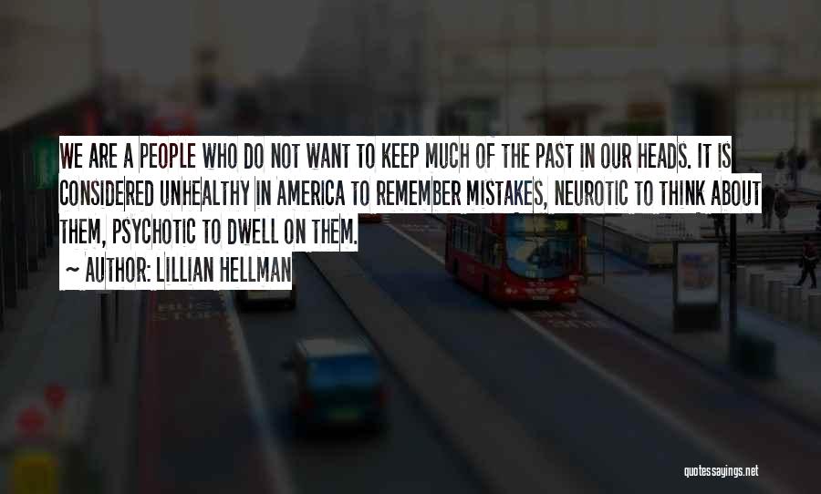 Lillian Hellman Quotes: We Are A People Who Do Not Want To Keep Much Of The Past In Our Heads. It Is Considered
