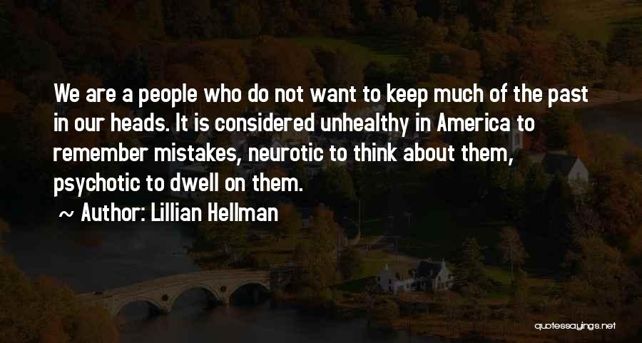 Lillian Hellman Quotes: We Are A People Who Do Not Want To Keep Much Of The Past In Our Heads. It Is Considered