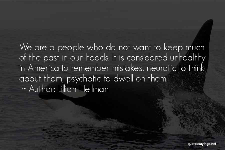 Lillian Hellman Quotes: We Are A People Who Do Not Want To Keep Much Of The Past In Our Heads. It Is Considered
