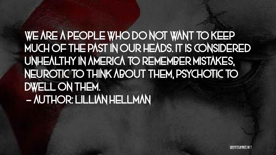 Lillian Hellman Quotes: We Are A People Who Do Not Want To Keep Much Of The Past In Our Heads. It Is Considered