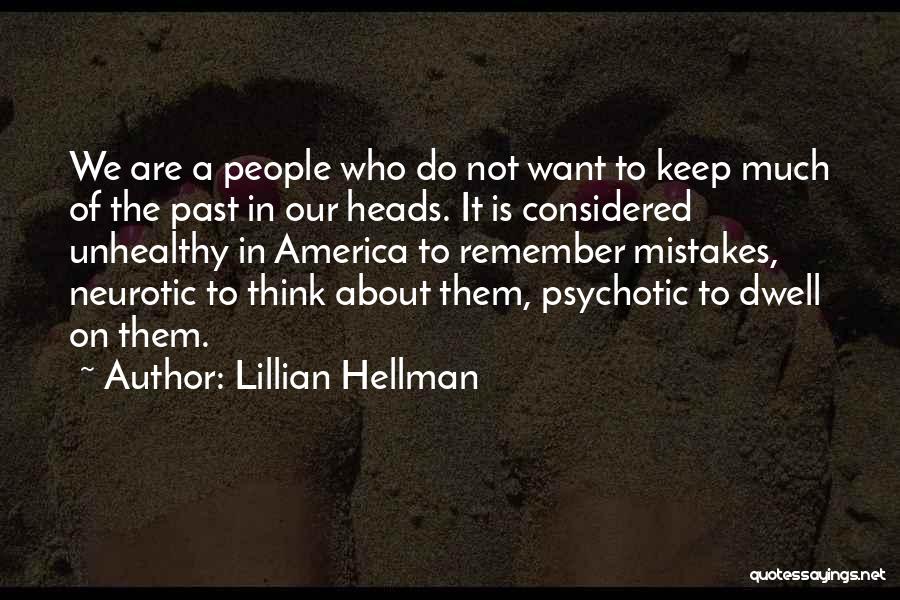 Lillian Hellman Quotes: We Are A People Who Do Not Want To Keep Much Of The Past In Our Heads. It Is Considered