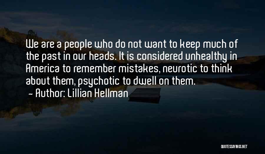 Lillian Hellman Quotes: We Are A People Who Do Not Want To Keep Much Of The Past In Our Heads. It Is Considered