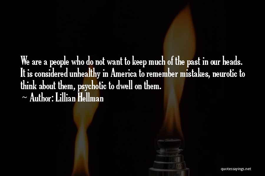 Lillian Hellman Quotes: We Are A People Who Do Not Want To Keep Much Of The Past In Our Heads. It Is Considered