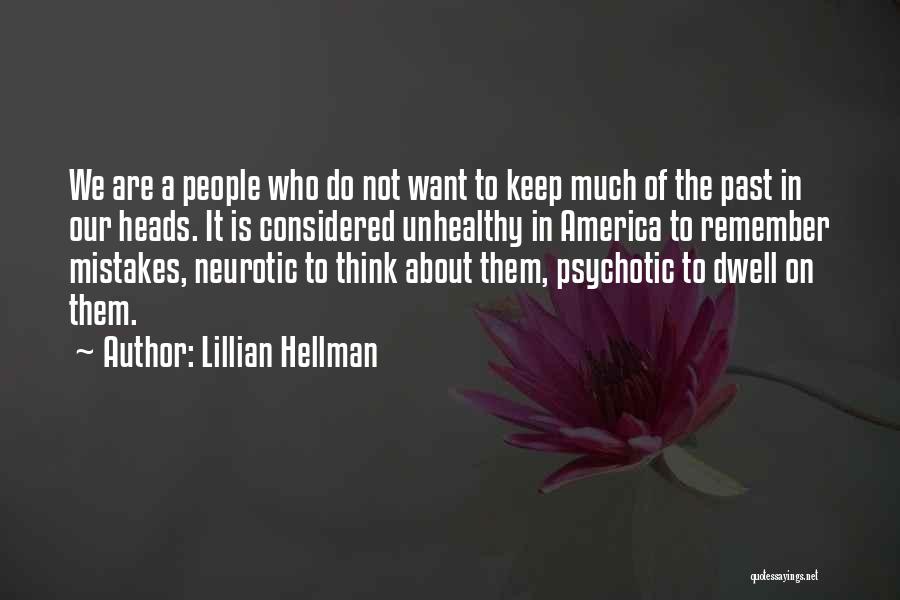 Lillian Hellman Quotes: We Are A People Who Do Not Want To Keep Much Of The Past In Our Heads. It Is Considered