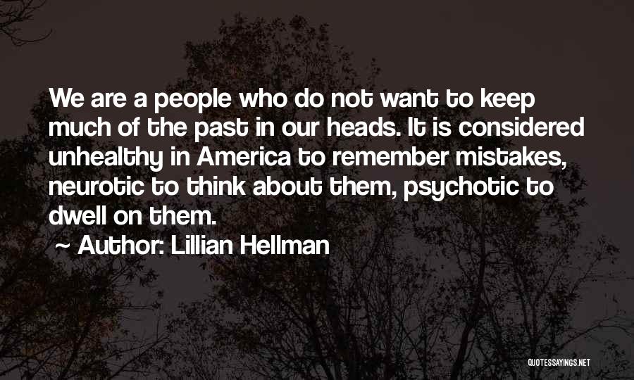 Lillian Hellman Quotes: We Are A People Who Do Not Want To Keep Much Of The Past In Our Heads. It Is Considered