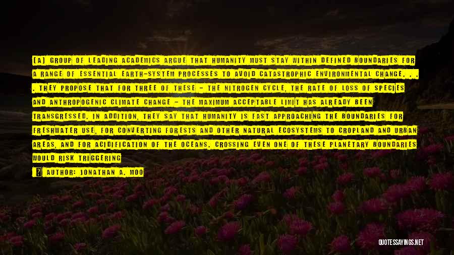 Jonathan A. Moo Quotes: [a] Group Of Leading Academics Argue That Humanity Must Stay Within Defined Boundaries For A Range Of Essential Earth-system Processes