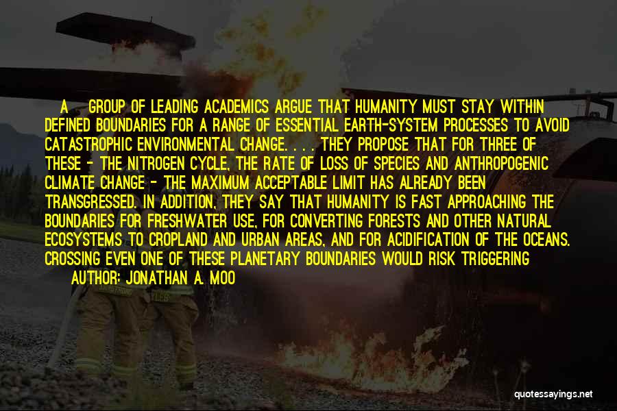 Jonathan A. Moo Quotes: [a] Group Of Leading Academics Argue That Humanity Must Stay Within Defined Boundaries For A Range Of Essential Earth-system Processes