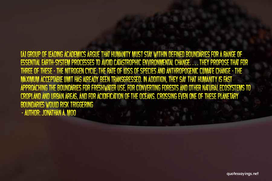 Jonathan A. Moo Quotes: [a] Group Of Leading Academics Argue That Humanity Must Stay Within Defined Boundaries For A Range Of Essential Earth-system Processes