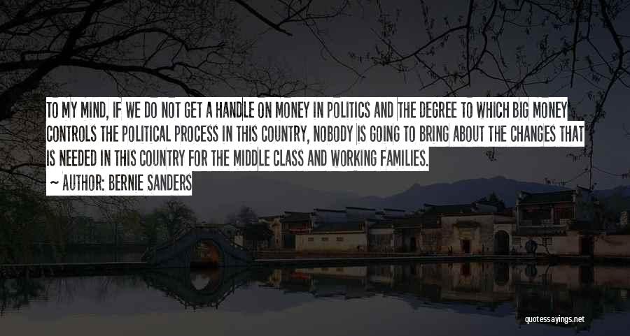 Bernie Sanders Quotes: To My Mind, If We Do Not Get A Handle On Money In Politics And The Degree To Which Big