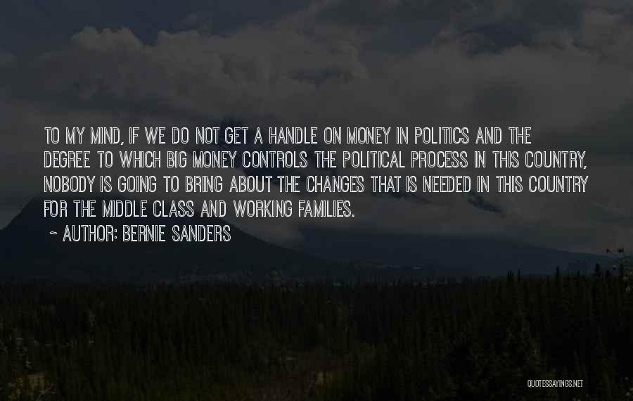 Bernie Sanders Quotes: To My Mind, If We Do Not Get A Handle On Money In Politics And The Degree To Which Big