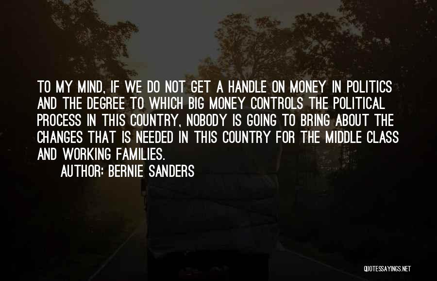 Bernie Sanders Quotes: To My Mind, If We Do Not Get A Handle On Money In Politics And The Degree To Which Big