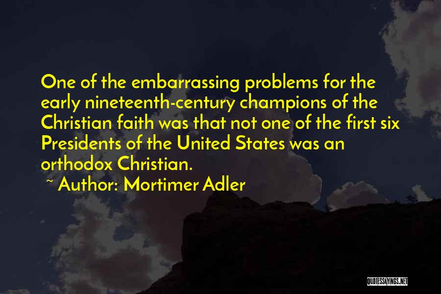 Mortimer Adler Quotes: One Of The Embarrassing Problems For The Early Nineteenth-century Champions Of The Christian Faith Was That Not One Of The