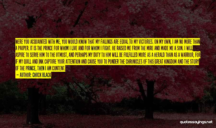 Chuck Black Quotes: Were You Acquainted With Me, You Would Know That My Failings Are Equal To My Victories. On My Own, I