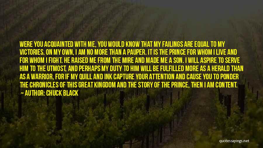 Chuck Black Quotes: Were You Acquainted With Me, You Would Know That My Failings Are Equal To My Victories. On My Own, I