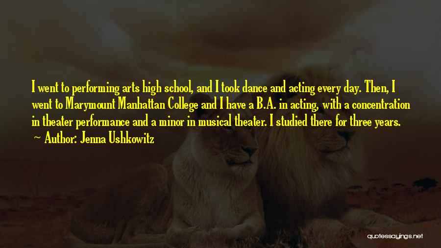 Jenna Ushkowitz Quotes: I Went To Performing Arts High School, And I Took Dance And Acting Every Day. Then, I Went To Marymount