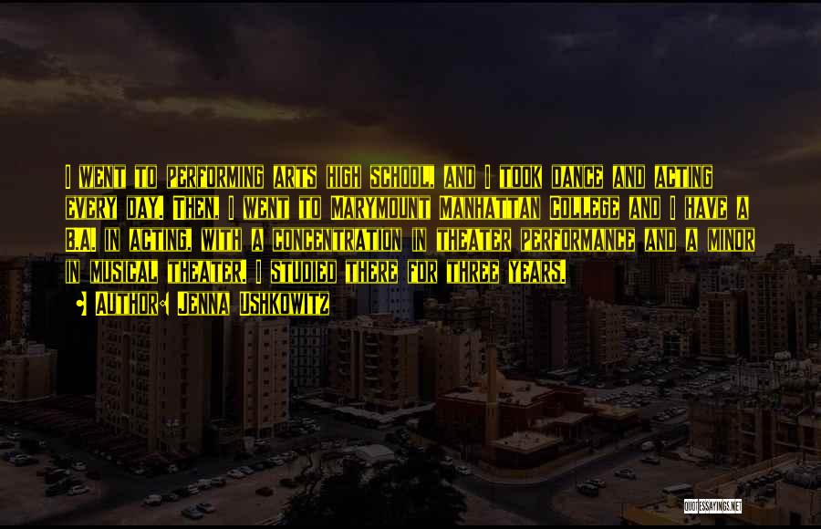 Jenna Ushkowitz Quotes: I Went To Performing Arts High School, And I Took Dance And Acting Every Day. Then, I Went To Marymount