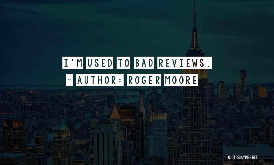 Roger Moore Quotes: I'm Used To Bad Reviews.