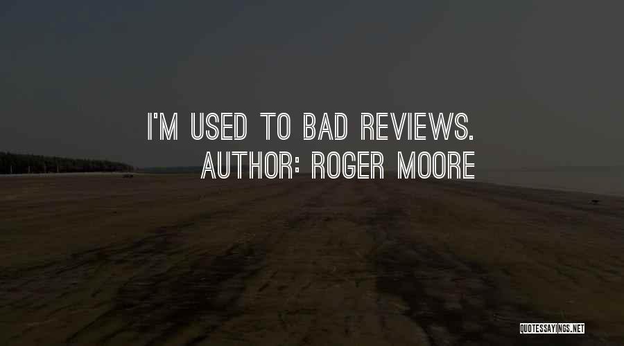 Roger Moore Quotes: I'm Used To Bad Reviews.