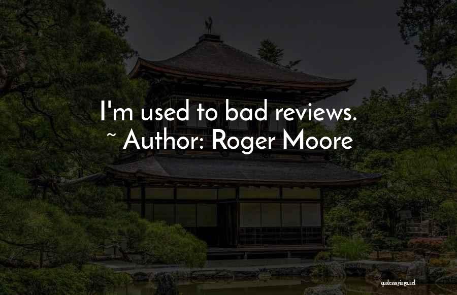 Roger Moore Quotes: I'm Used To Bad Reviews.