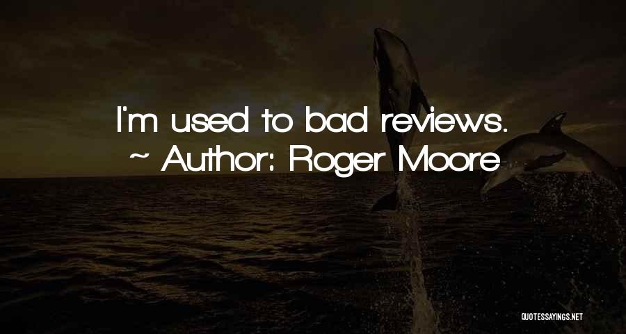 Roger Moore Quotes: I'm Used To Bad Reviews.