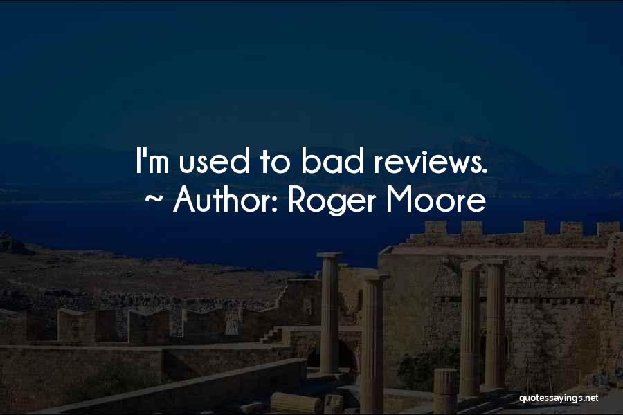 Roger Moore Quotes: I'm Used To Bad Reviews.