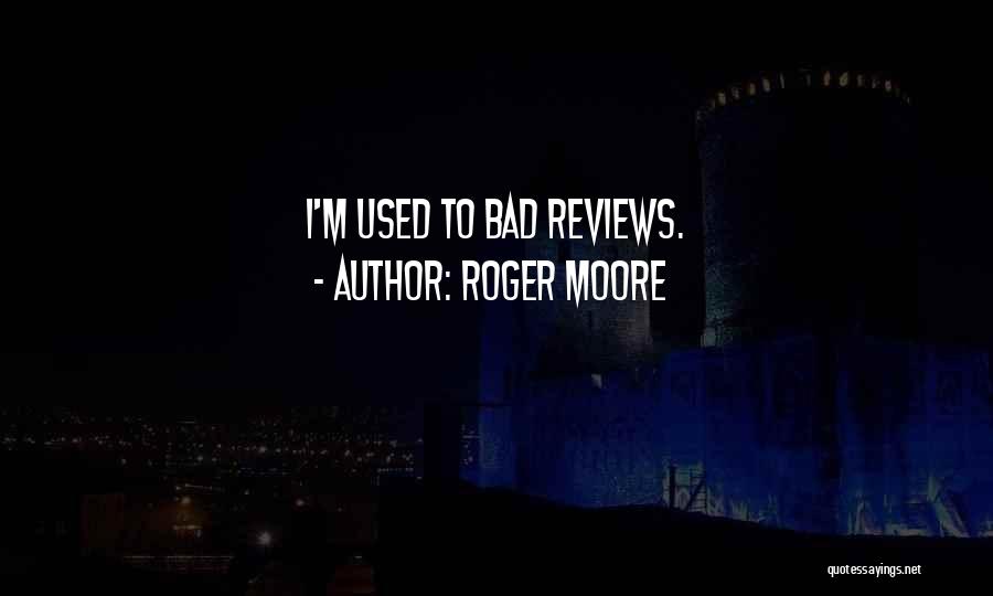 Roger Moore Quotes: I'm Used To Bad Reviews.
