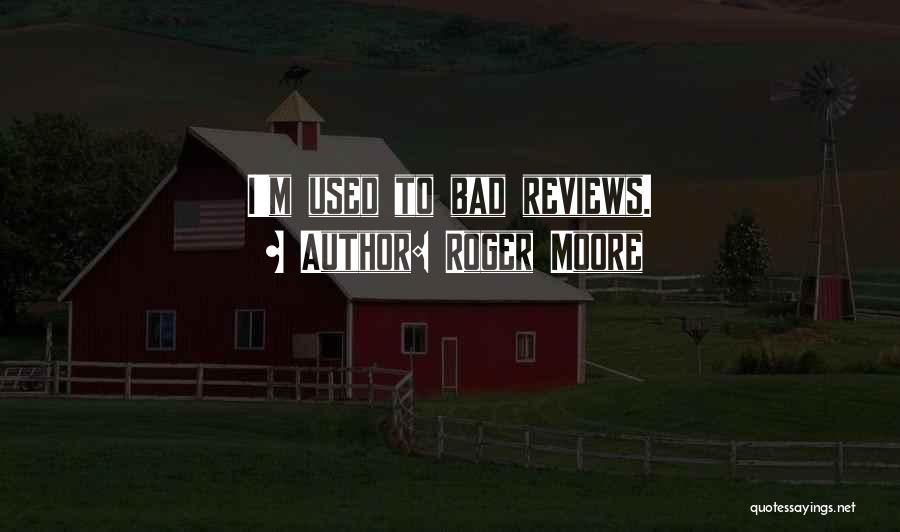 Roger Moore Quotes: I'm Used To Bad Reviews.