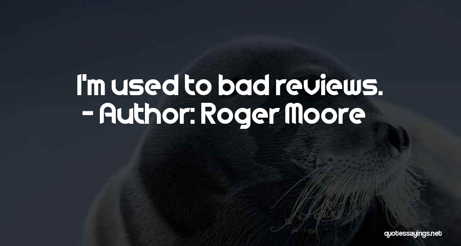 Roger Moore Quotes: I'm Used To Bad Reviews.