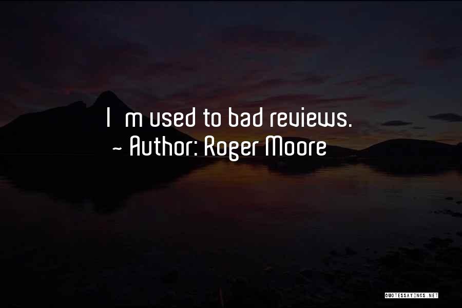 Roger Moore Quotes: I'm Used To Bad Reviews.
