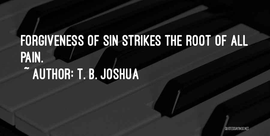 T. B. Joshua Quotes: Forgiveness Of Sin Strikes The Root Of All Pain.