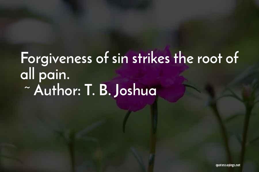 T. B. Joshua Quotes: Forgiveness Of Sin Strikes The Root Of All Pain.